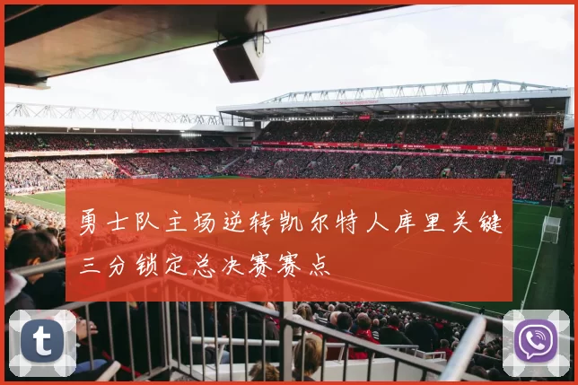 勇士队主场逆转凯尔特人库里关键三分锁定总决赛赛点