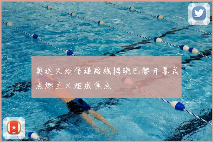 奥运火炬传递路线揭晓巴黎开幕式点燃主火炬成焦点