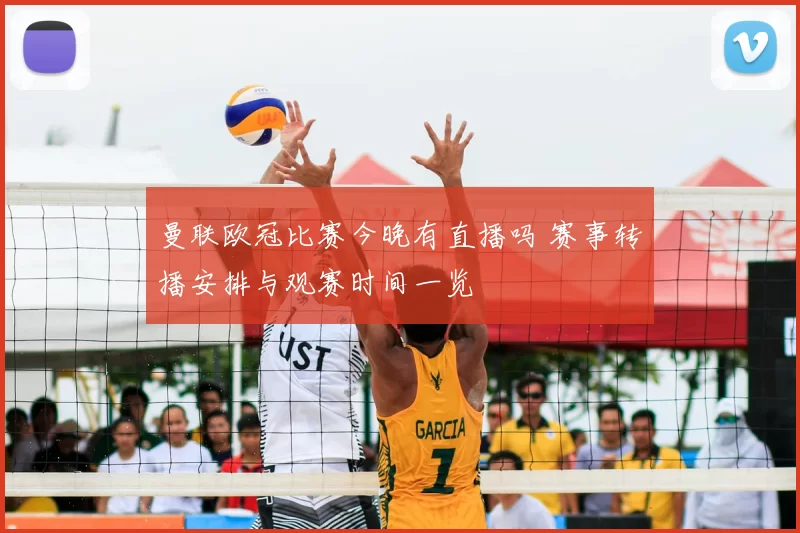 曼联欧冠比赛今晚有直播吗 赛事转播安排与观赛时间一览