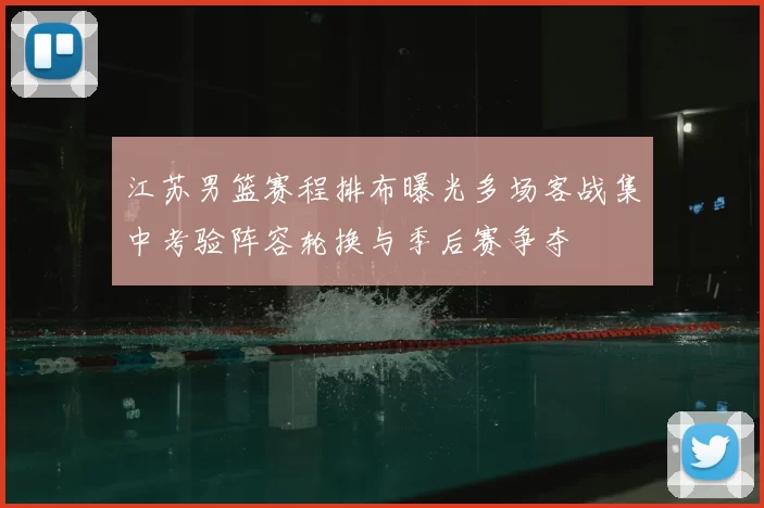 江苏男篮赛程排布曝光多场客战集中考验阵容轮换与季后赛争夺