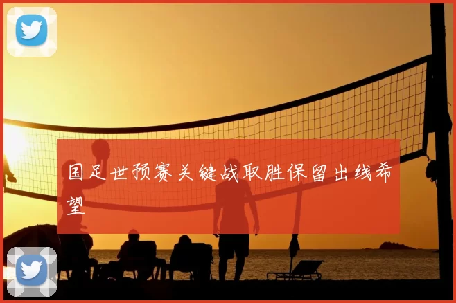 国足世预赛关键战取胜保留出线希望