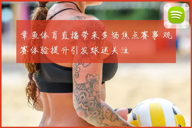 章鱼体育直播带来多场焦点赛事 观赛体验提升引发球迷关注